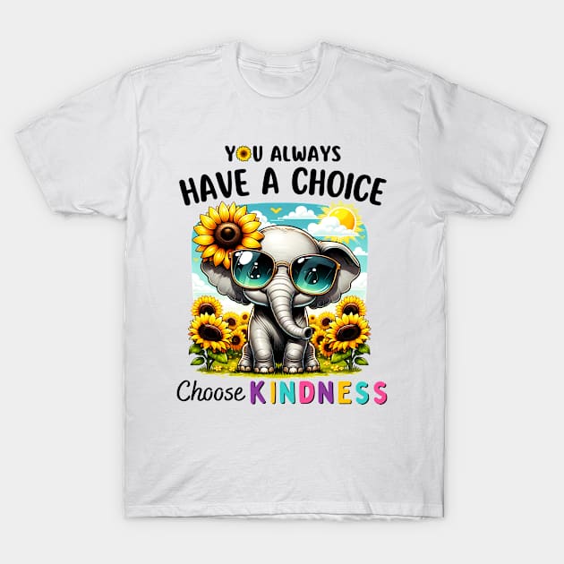 You Always Have A Choice Choose Kindness Sunflowers Elephant T-Shirt by NUMAcreations